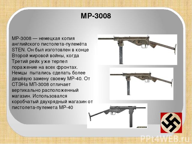 МР-3008 — немецкая копия английского пистолета-пулемёта STEN. Он был изготовлен в конце Второй мировой войны, когда Третий рейх уже терпел поражение на всех фронтах. Немцы пытались сделать более дешёвую замену своему MP-40. От СТЭНа МП-3008 отличает…