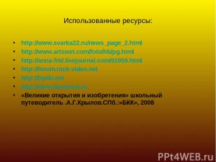 Использованные ресурсы: http://www.svarka22.ru/news_page_2.html http://www.artsw