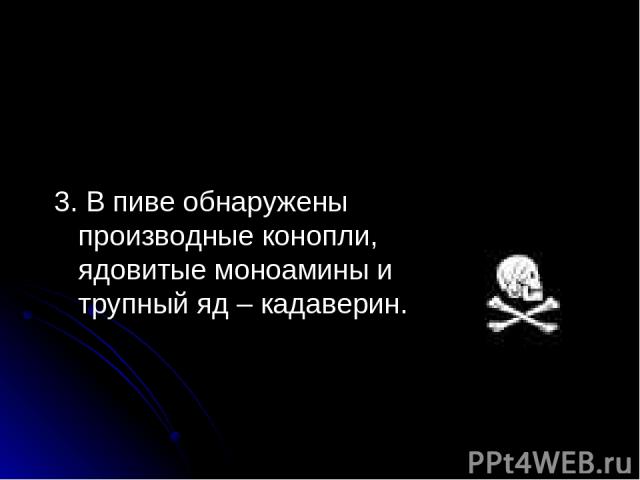 3. В пиве обнаружены производные конопли, ядовитые моноамины и трупный яд – кадаверин.