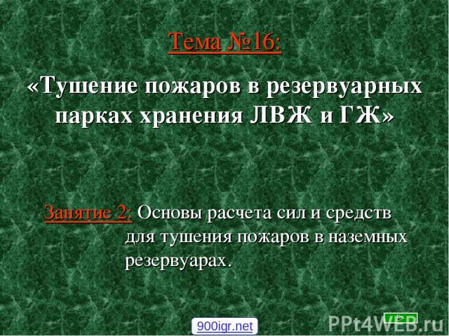 Тема №16: Занятие 2: Основы расчета сил и средств для тушения пожаров в наземных резервуарах. «Тушение пожаров в резервуарных парках хранения ЛВЖ и ГЖ» 900igr.net