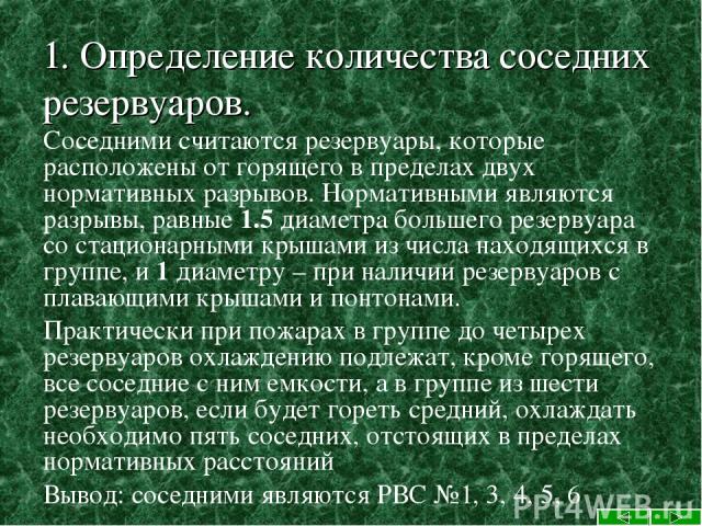 1. Определение количества соседних резервуаров. Соседними считаются резервуары, которые расположены от горящего в пределах двух нормативных разрывов. Нормативными являются разрывы, равные 1.5 диаметра большего резервуара со стационарными крышами из …