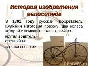 История изобретения велосипеда В 1791 году русский изобретатель Кулибин изготови