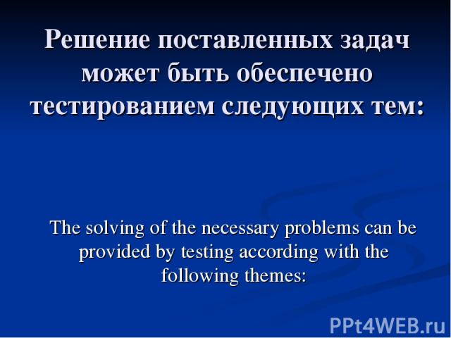 Решение поставленных задач может быть обеспечено тестированием следующих тем: The solving of the necessary problems can be provided by testing according with the following themes: