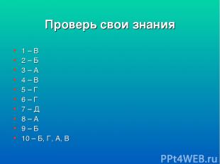 Проверь свои знания 1 – В 2 – Б 3 – А 4 – В 5 – Г 6 – Г 7 – Д 8 – А 9 – Б 10 – Б