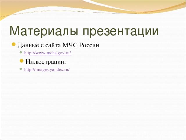 Материалы презентации Данные с сайта МЧС России http://www.mchs.gov.ru/ Иллюстрации: http://images.yandex.ru/