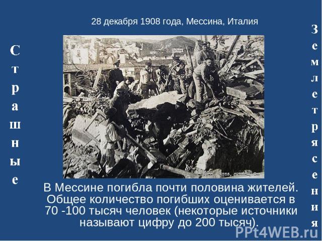 28 декабря 1908 года, Мессина, Италия В Мессине погибла почти половина жителей. Общее количество погибших оценивается в 70 -100 тысяч человек (некоторые источники называют цифру до 200 тысяч).