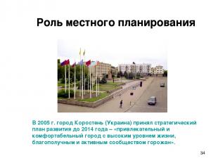 * Роль местного планирования В 2005 г. город Коростень (Украина) принял стратеги