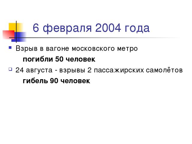 6 февраля 2004 года Взрыв в вагоне московского метро погибли 50 человек 24 августа - взрывы 2 пассажирских самолётов гибель 90 человек
