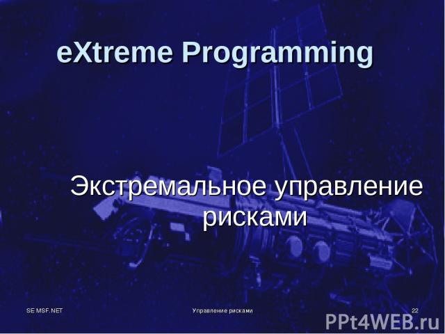 SE MSF.NET Управление рисками * eXtreme Programming Экстремальное управление рисками Управление рисками