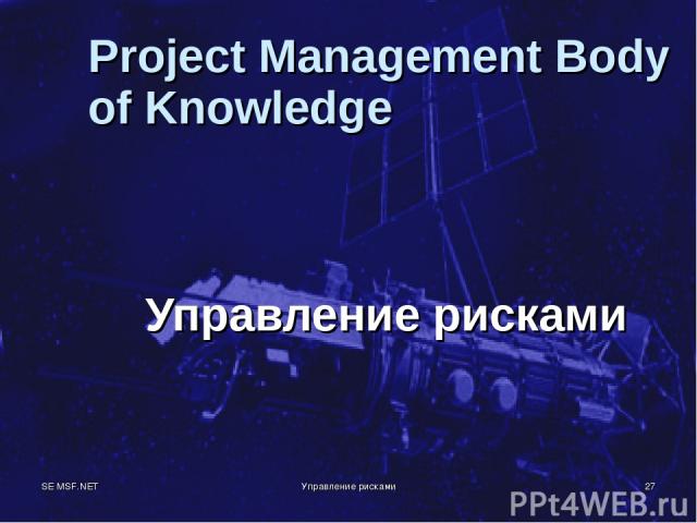 SE MSF.NET Управление рисками * Project Management Body of Knowledge Управление рисками Управление рисками