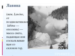 Лавина (нем. Lawine, от позднелатинского labina — оползень) — масса снега, падаю