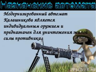 Модернизированный автомат Калашникова является индивидуальным оружием и предназн