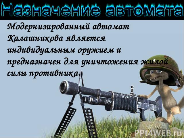 Модернизированный автомат Калашникова является индивидуальным оружием и предназначен для уничтожения жилой силы противника.