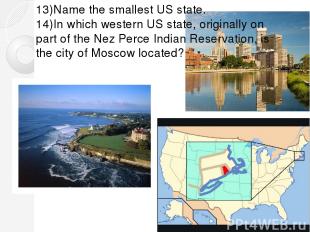 13)Name the smallest US state. 14)In which western US state, originally on part