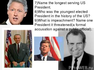 7)Name the longest serving US President. 8)Who was the youngest elected Presiden