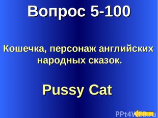 Вопрос 5-100 Pussy Cat Кошечка, персонаж английских народных сказок.