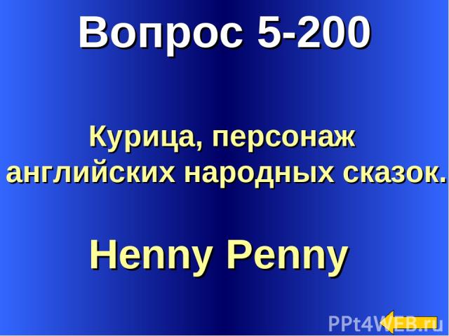 Вопрос 5-200 Henny Penny Курица, персонаж английских народных сказок.