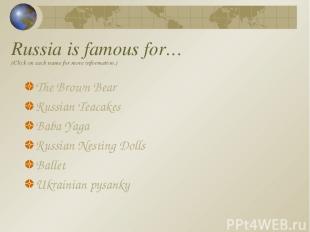 Russia is famous for… (Click on each name for more information.) The Brown Bear