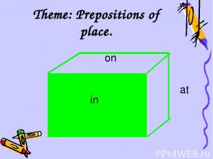 Theme: Prepositions of place. on in at