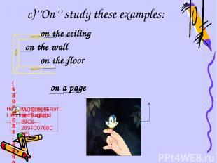 c)’’On’’ study these examples: on the ceiling on the wall on the floor on a page