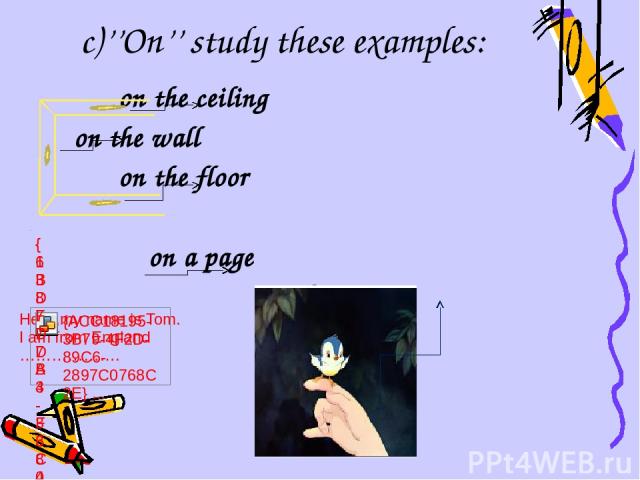 c)’’On’’ study these examples: on the ceiling on the wall on the floor on a page on her finger