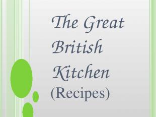 The Great British Kitchen (Recipes) Доклад по английскому языку.