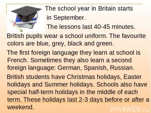 The school year in Britain starts in September. The lessons last 40-45 minutes.