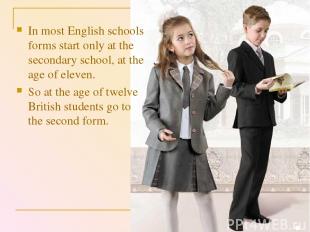 In most English schools forms start only at the secondary school, at the age of