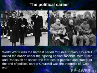 World War II was the hardest period for Great Britain. Churchill united the nati