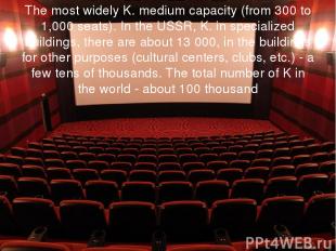 The most widely K. medium capacity (from 300 to 1,000 seats). In the USSR, K. in
