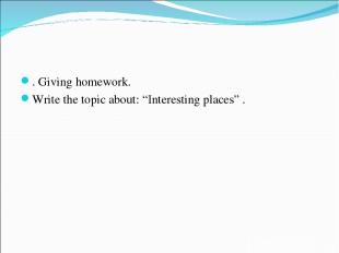 . Giving homework. Write the topic about: “Interesting places” .