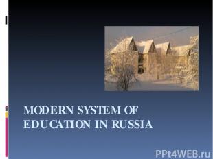 MODERN SYSTEM OF EDUCATION IN RUSSIA