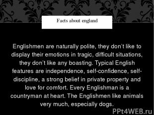 Englishmen are naturally polite, they don’t like to display their emotions in tr