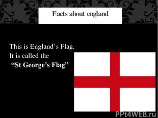 This is England’s Flag. It is called the “St George’s Flag” Facts about england