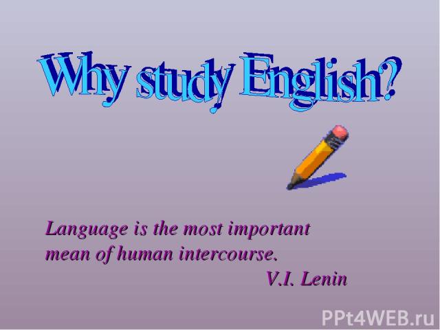Language is the most important mean of human intercourse. V.I. Lenin