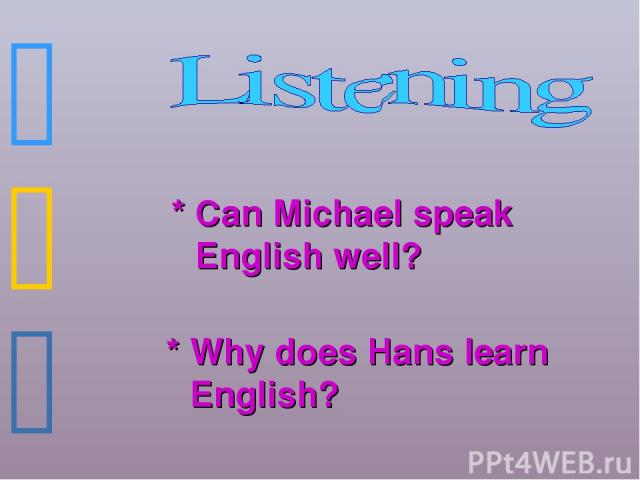 * Сan Michael speak English well? * Why does Hans learn English?