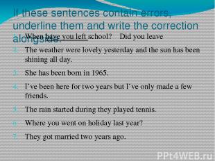 If these sentences contain errors, underline them and write the correction along