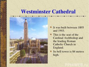 Westminster Cathedral It was built between 1895 and 1903. This is the seat of th