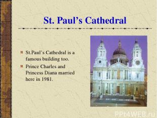 St. Paul’s Cathedral St.Paul’s Cathedral is a famous building too. Prince Charle