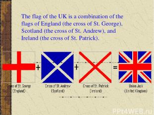 The flag of the UK is a combination of the flags of England (the cross of St. Ge