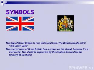 SYMBOLS The flag of Great Britain is red, white and blue. The British people cal