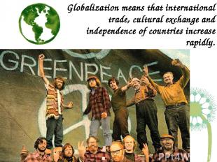 Globalization means that international trade, cultural exchange and independence