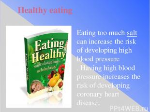 Healthy eating Eating too much salt can increase the risk of developing high blo