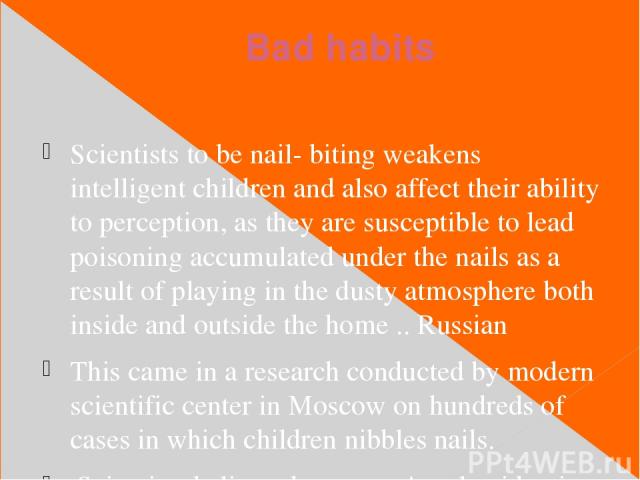 Bad habits Scientists to be nail- biting weakens intelligent children and also affect their ability to perception, as they are susceptible to lead poisoning accumulated under the nails as a result of playing in the dusty atmosphere both inside and o…
