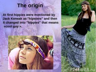 The origin At first hippies were mentioned by Jack Kerwak as "hipsters" and then