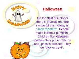 Halloween On the 31st of October there is Halowe’en. The symbol of this holiday