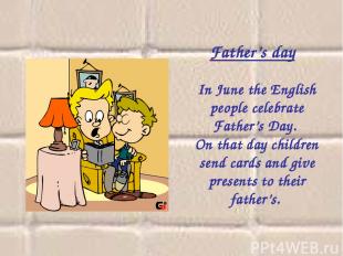 Father’s day  In June the English people celebrate Father’s Day. On that day chi