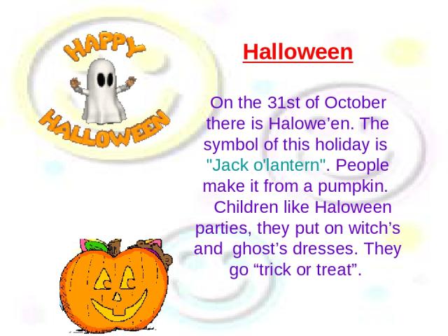 Halloween On the 31st of October there is Halowe’en. The symbol of this holiday is 