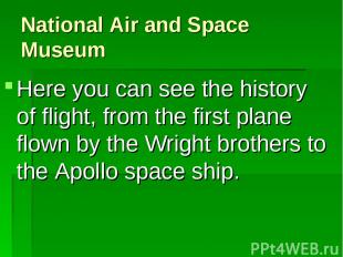 National Air and Space Museum Here you can see the history of flight, from the f