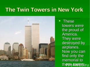 The Twin Towers in New York These towers were the proud of America. They were de